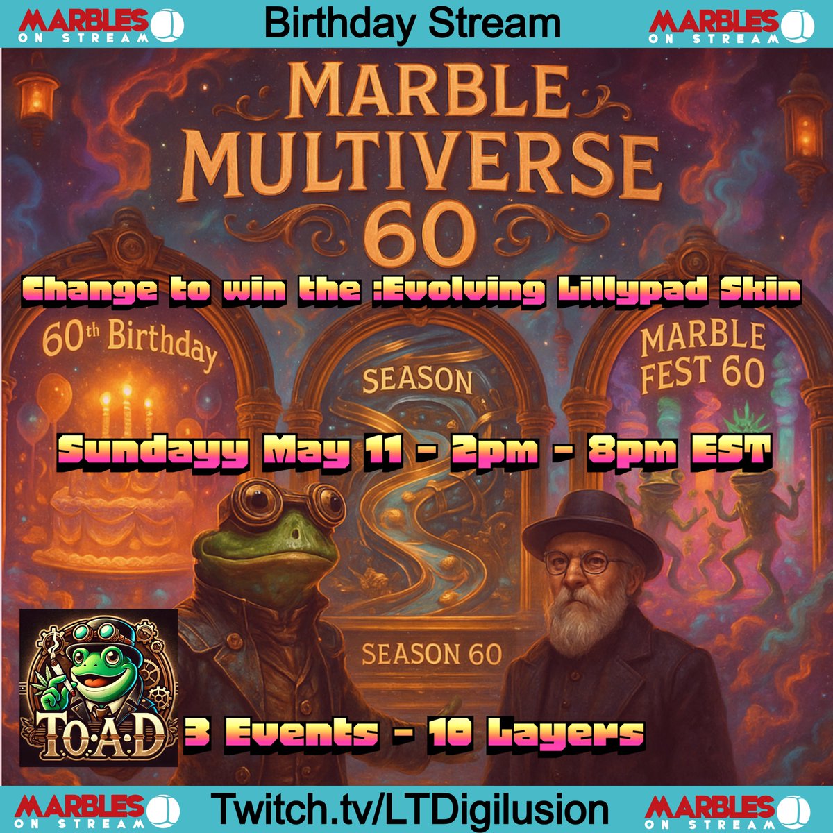 Sunday May 11
6 years conc streaming

3 MOS events:
Pit Stop Races - Races - Battle Royals
10 Layers of my Lily-pad skin

Fortnite with Viewers

Minecraft

twitch.tv/LTDigilusion

Trancetastic Music
F.R.O.G. - Friends Relaxing On Games

#TwitchPartner #Marbles #MarblesOnStream