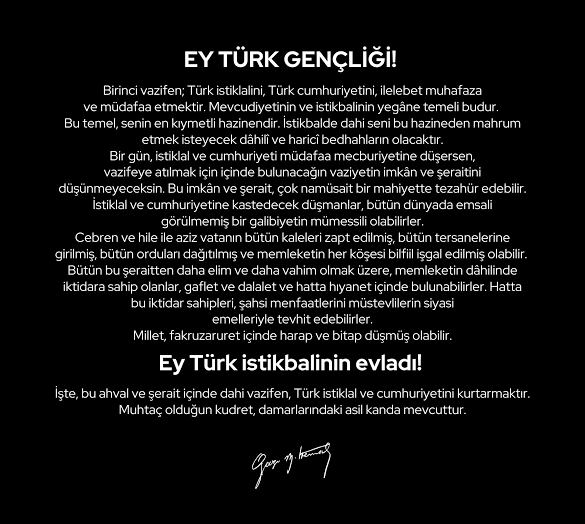 Birinci vazifen; Türk istiklalini, Türk cumhuriyetini, ilelebet muhafaza ve müdafaa etmektir.