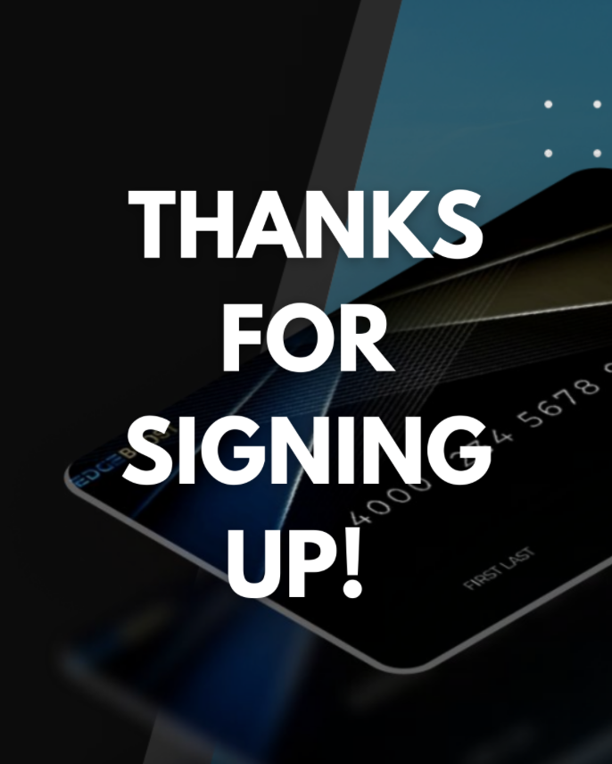 Thank you for signing up for the EDGE Boost Visa card! 

Immediately enjoy a few of our perks:

💎There are no minimum balances
💎No costs to maintain an account
💎EDGE only generates revenue when you use the card
💎We pass through a portion of revenue as Cash Back on qualified