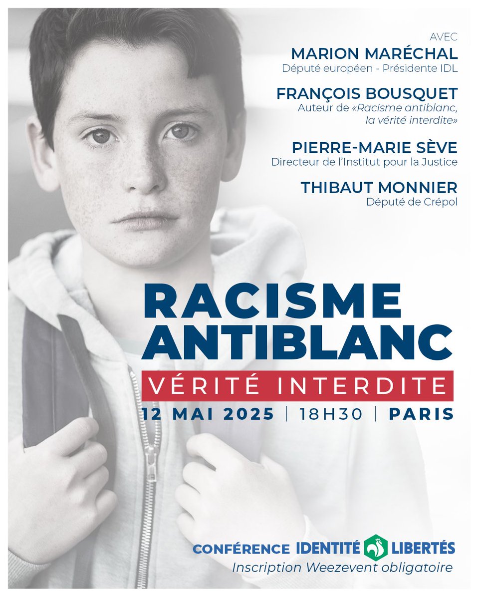 🚫 Racisme anti-blanc : vérité interdite

Rendez-vous ce lundi 12 mai à 18h30 à Paris avec <a href="/Bousquet_FR/">François Bousquet</a>, essayiste, <a href="/pierremarieseve/">Pierre-Marie Sève</a>, directeur de l’Institut pour la Justice, <a href="/MonnierThibaut/">Thibaut Monnier</a>, député de Crépol et <a href="/MarionMarechal/">Marion Maréchal</a>.

Infos et inscriptions 👉🏻 my.weezevent.com/conference-rac…