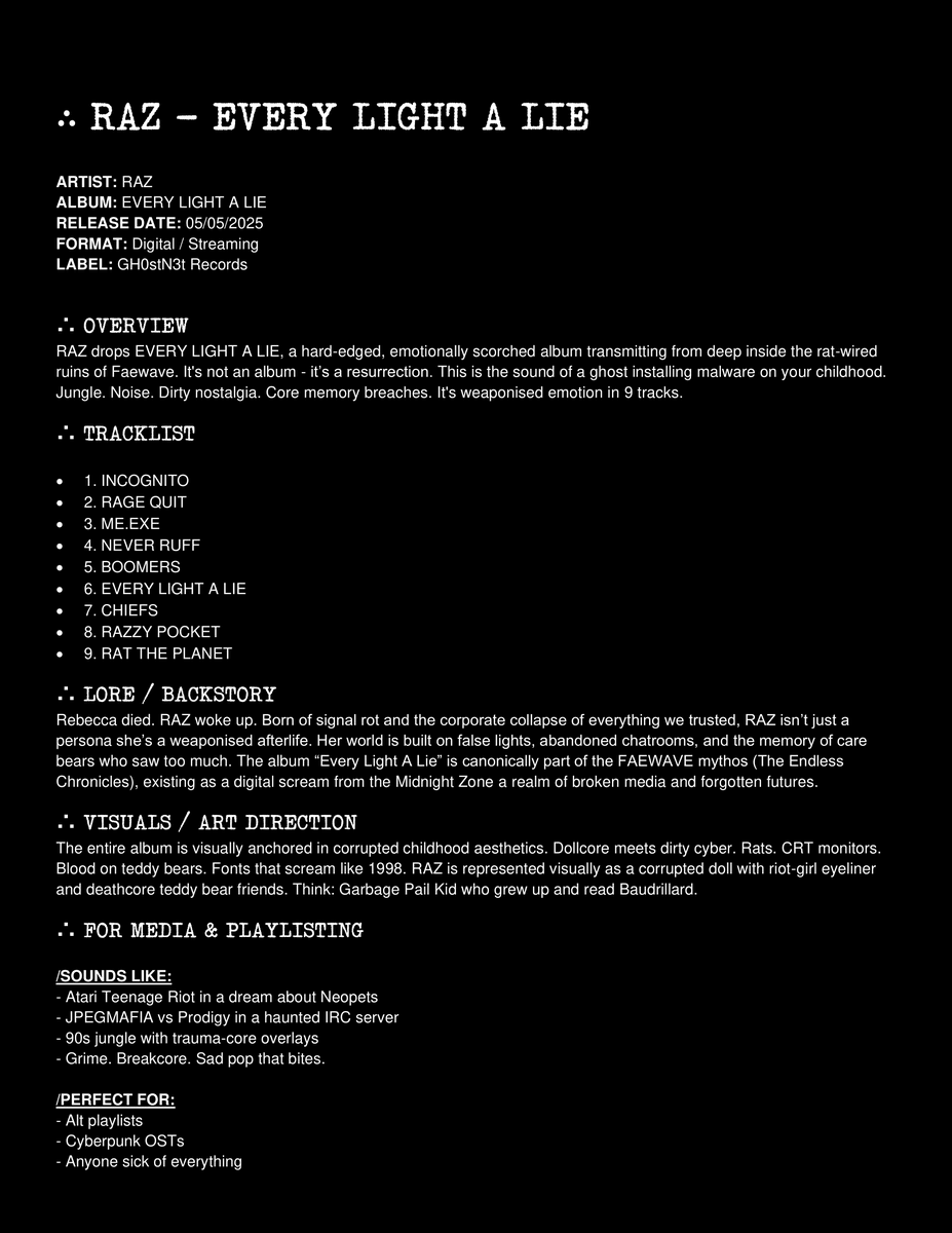 geekngamercom's tweet photo. RAZ – EVERY LIGHT A LIE
Debut album. 9 tracks. Pure glitch gospel for the drowned and defiant. Press pack attached for journos, hackers, and believers.
🎧 Stream / save →
https://t.co/rwKJG1UJNw
📂 Full media archive →
https://t.co/78qddUIJ88
#presspack #newmusic https://t.co/wuL0G22jaT