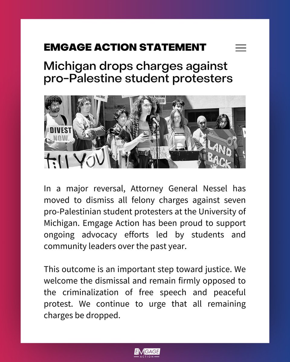 Emgage Action (@emgageaction) on Twitter photo 🚨 BREAKING: Felony charges dropped against 7 pro-Palestinian student protesters at <a href="/UMich/">University of Michigan</a>.
This is a victory for free speech and student advocacy. We urge that all remaining charges be dropped. #FreeSpeech 🚨 BREAKING: Felony charges dropped against 7 pro-Palestinian student protesters at <a href="/UMich/">University of Michigan</a>.
This is a victory for free speech and student advocacy. We urge that all remaining charges be dropped. #FreeSpeech
