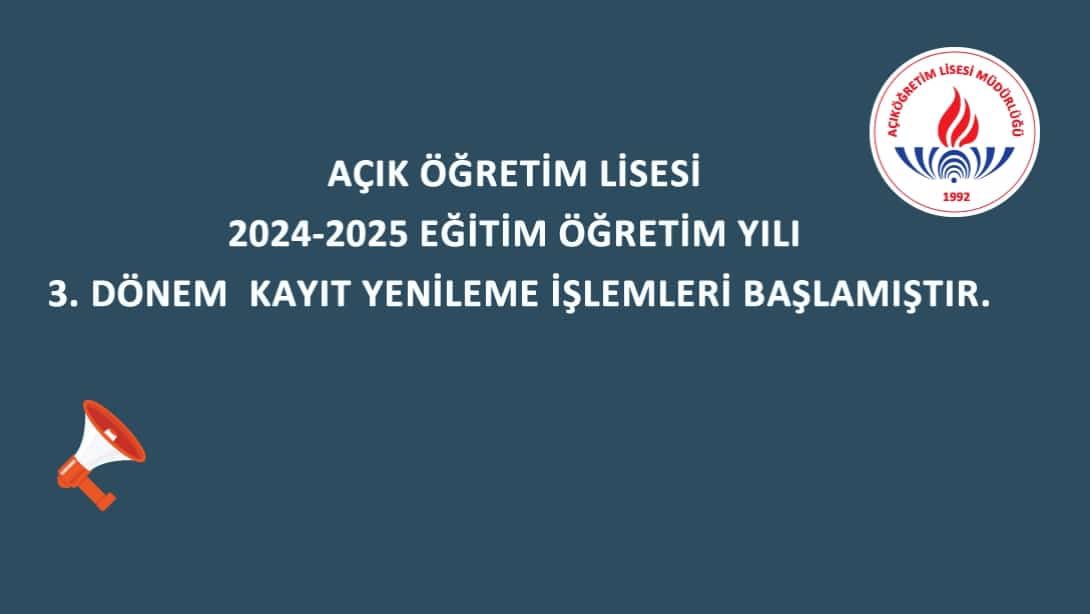 AÇIK ÖĞRETİM LİSESİ 2024-2025 EĞİTİM ÖĞRETİM YILI 3. DÖNEM  KAYIT YENİLEME İŞLEMLERİ BAŞLAMIŞTIR. 
Kayıt Yenileme Tarihleri: 30 Nisan - 20 Mayıs 2025