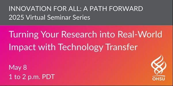 Check out this Thursday's OHSU Innovates webinar on Turning Your Research into Real-World Impact with Technology Transfer. Learn how OHSU's Tech Transfer team helps innovators protect intellectual property, find commercial partners, license technologies, and launch startups. May