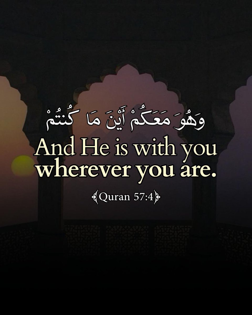 وَهُوَ مَعَكُمْ أَيْنَ مَا كُنتُمْ
And He is with you wherever you are
(57:4)