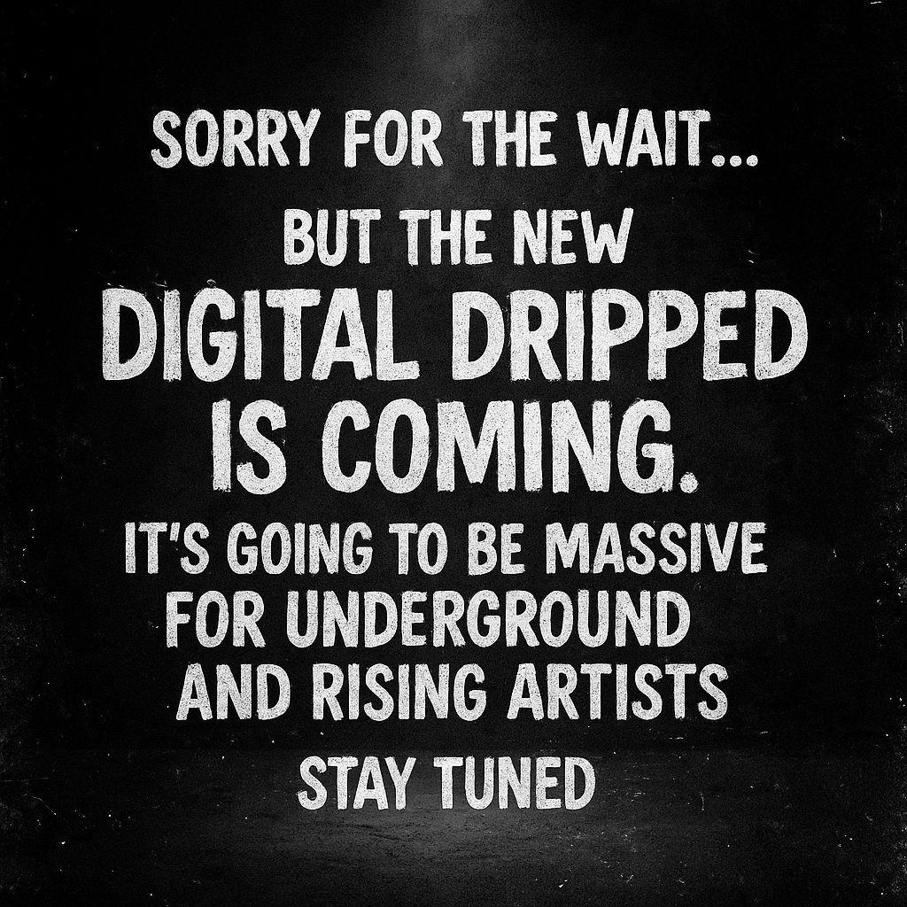 We know it's been quiet… but trust, something major is coming. Digital Dripped is being reborn to change the game for underground and rising artists. Stay tuned.