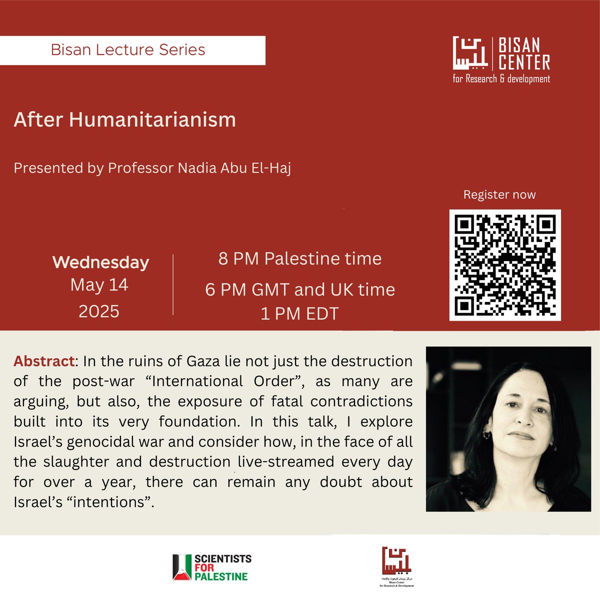 We are honored to have Professor Nadia Abu El-Haj for the next installment of the Bisan Lecture Series, on Wednesday May 14th, at 8PM Palestine time (6 PM GMT and UK time, 1 PM EDT).

Title: After Humanitarianism

Registration: tinyurl.com/bdzx6pc7
