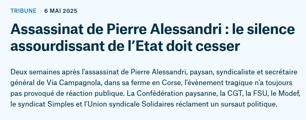 🚨 Assassinat de Pierre Alessandri : le silence assourdissant de l’État doit cesser 
<a href="/Viacampagnola20/">syndicat viacampagnola</a> 
Tribune commune avec <a href="/lacgtcommunique/">La CGT</a> <a href="/UnionSolidaires/">Union syndicale Solidaires</a> <a href="/FsuNationale/">FSU</a> <a href="/ModefNational/">MODEF</a> et le syndicat Simples publiée par ce matin par <a href="/Mediapart/">Mediapart</a> 👉 urls.fr/vAKymP