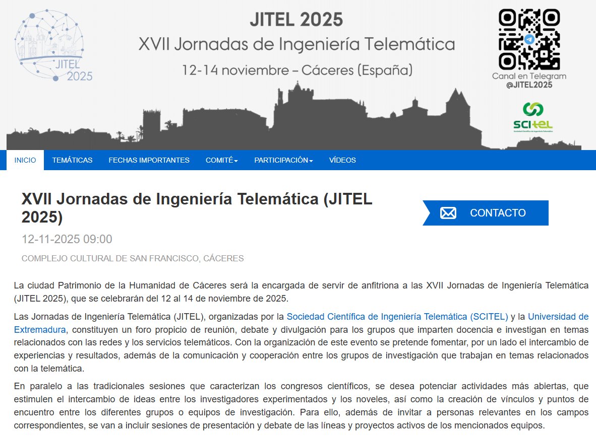 ✨ XVII Jornadas de Ingeniería Telemática (JITEL 2025) ✨ 
12-14 noviembre de 2025 – Cáceres

La fecha de envío de trabajos (de 3 tipos posibles) es el 30 de mayo, ¿más info? jitel2025.unex.es