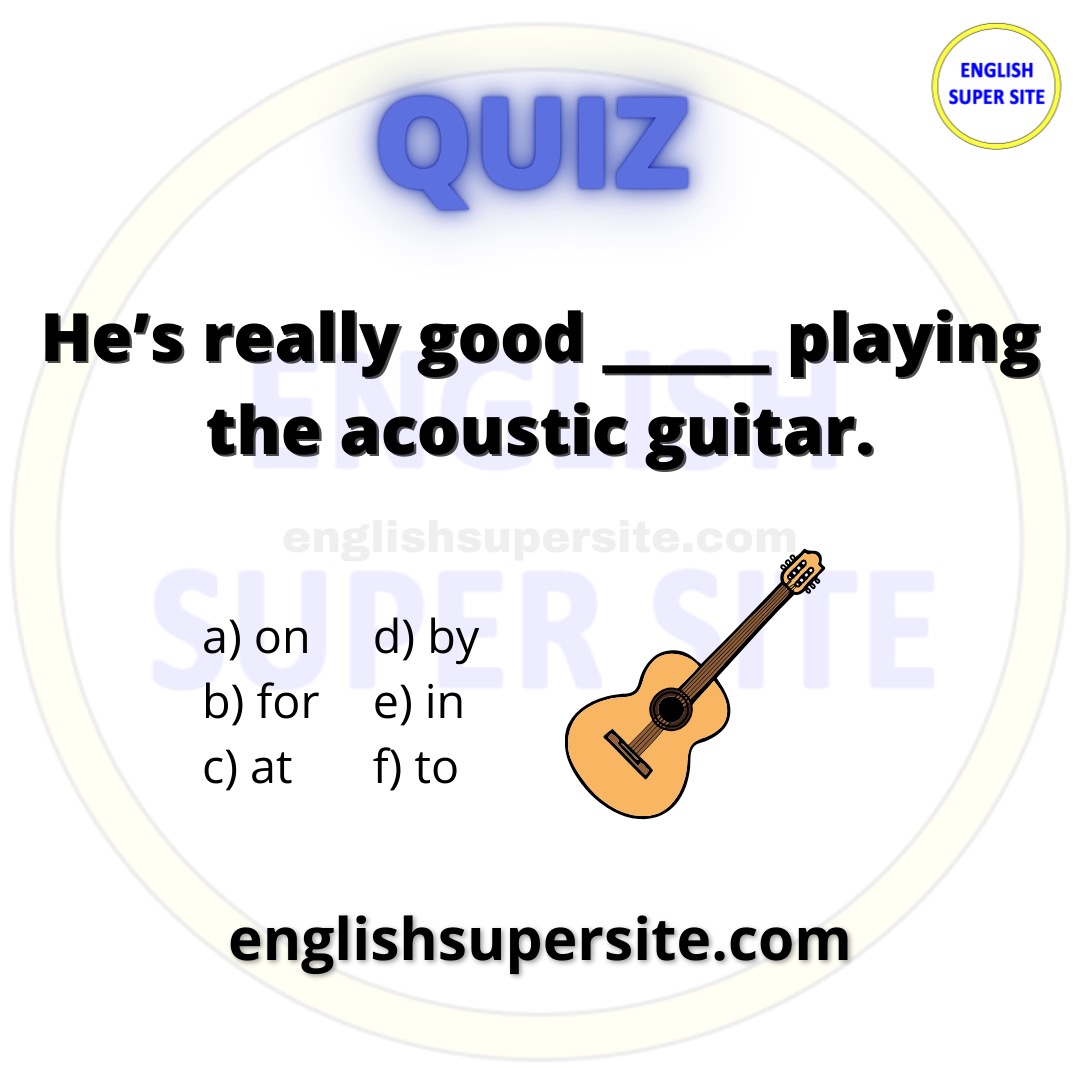 QUIZ

He's really good _____ playing the acoustic guitar.

a) on
b) for
c) at
d) by
e) in
f) to

Learn English 100% Free: bit.ly/englishsupersi…

#English #Ingles #Inglese #Anglais #Quiz #QuizTime