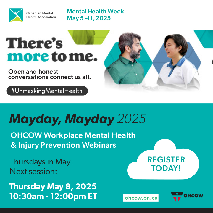 May 5-11 is Mental Health Week, check out the CAMH site for more info and ways workplaces can get involved.   bit.ly/3Hi95zF  OHCOW's annual Mayday Mayday Workplace Mental Health Symposium features webinars every Thursday in May, register today!  bit.ly/4aeaiUx