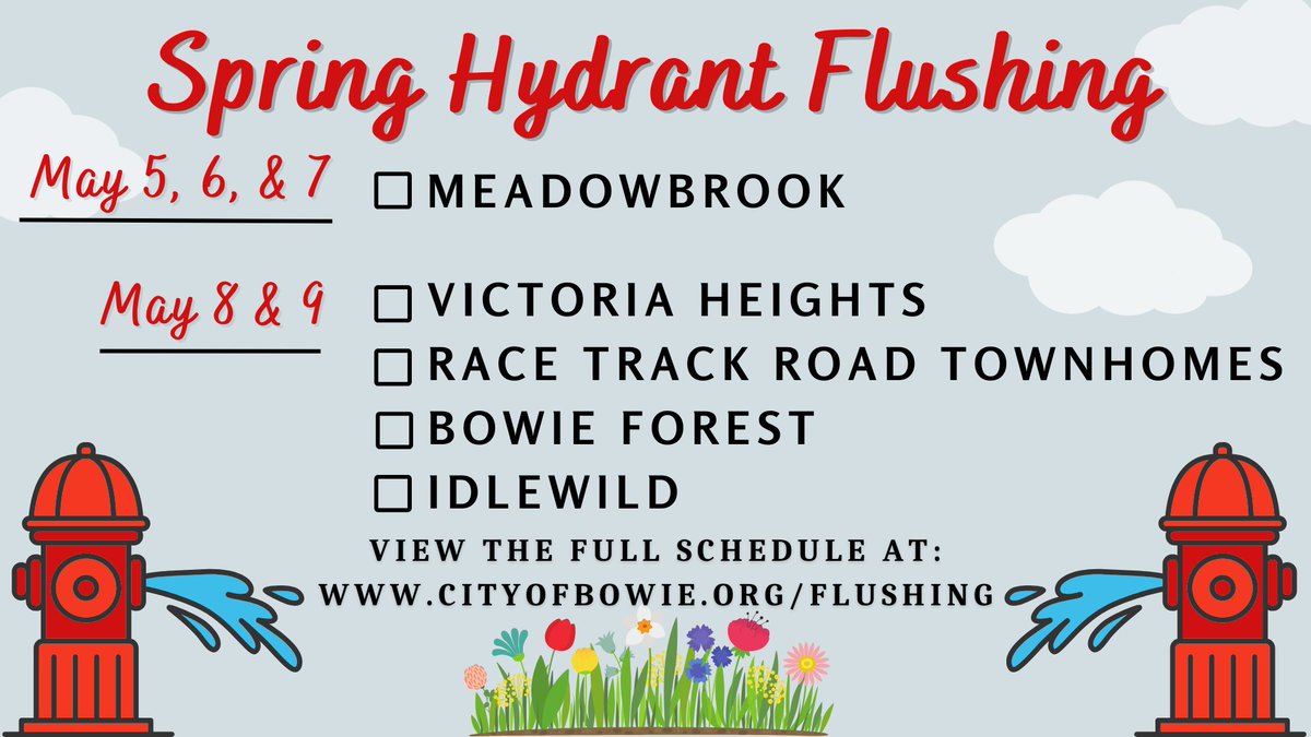 Hydrant flushing is happening in Meadowbrook (now - 5/7), Victoria Heights, Race Track Road Townhomes, Bowie Forest, and Idlewild (May 8 &amp; 9) from 9 a.m. to 3 p.m. This routine maintenance keeps the water system running smoothly, but may cause temporary discoloration.