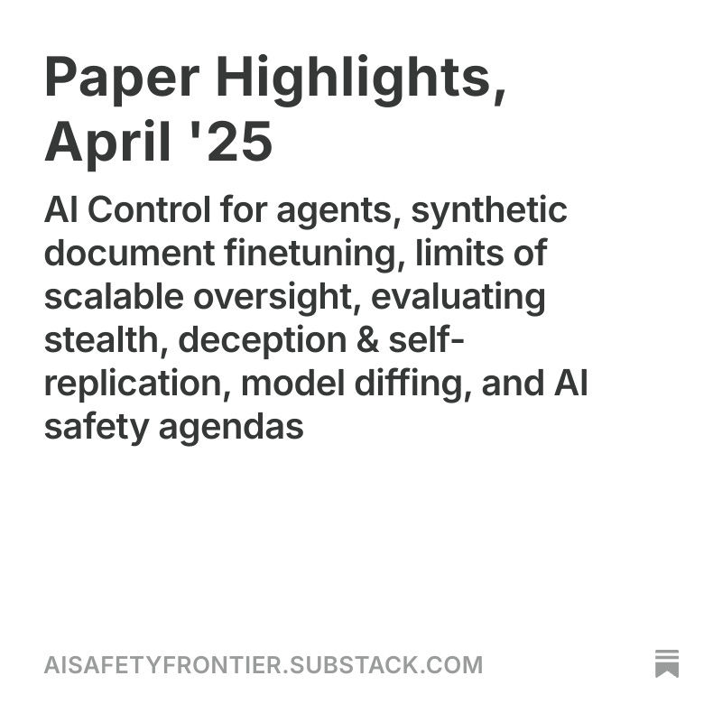 gasteigerjo's tweet image. Paper Highlights, April '25:
- *AI Control for agents*
- Synthetic document finetuning
- Limits of scalable oversight
- Evaluating stealth, deception, and self-replication
- Model diffing via crosscoders
- Pragmatic AI safety agendas
open.substack.com/pub/aisafetyfr…