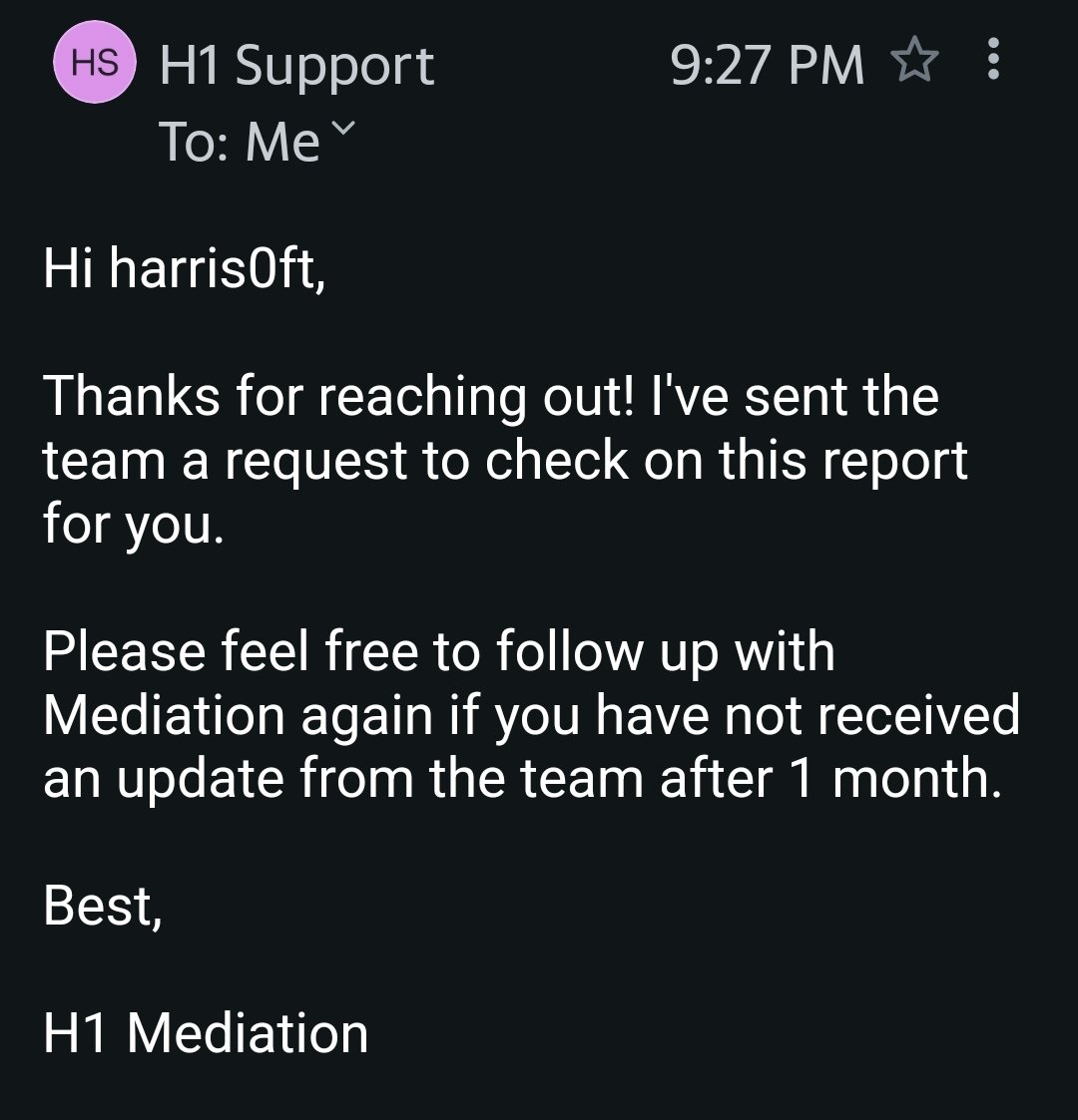 H1 report was triage January this year, but no payment, April 1st I requested mediation. Today I request for update from support. SUPPORT ADDED ANOTHER ONE MONTH.