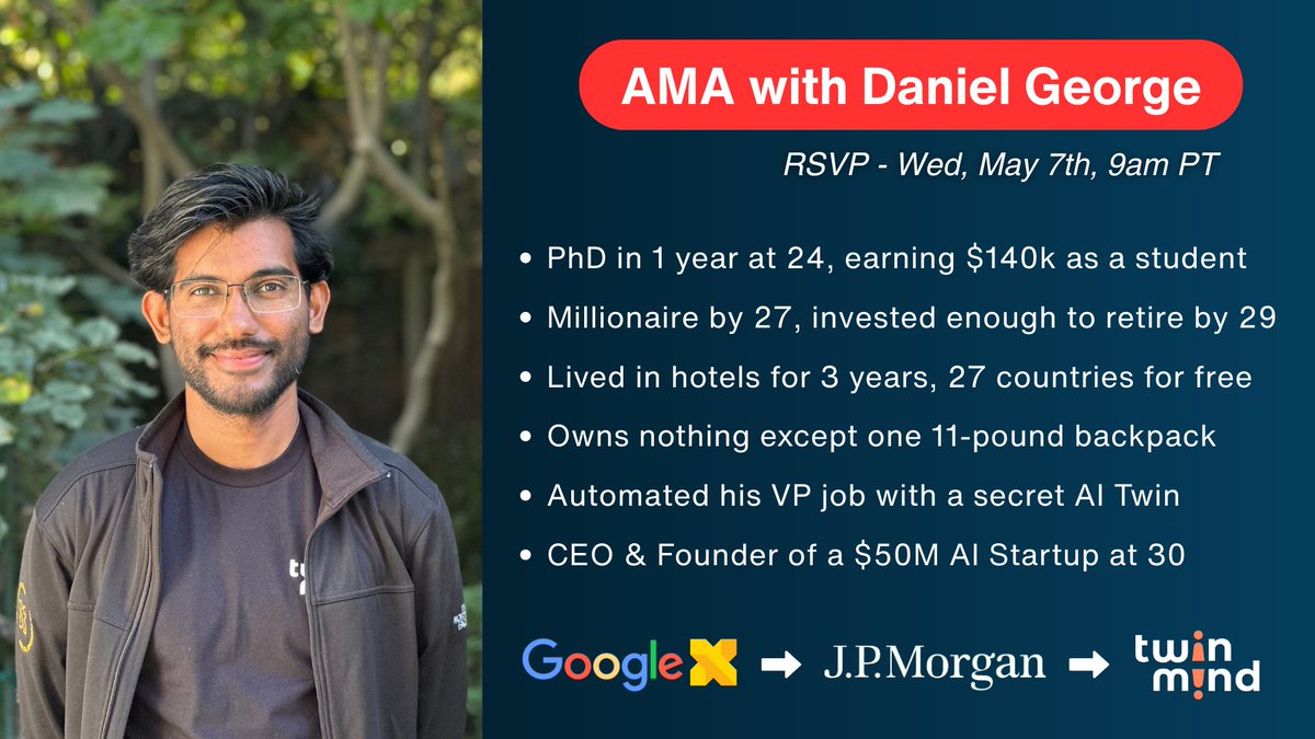 TwinMind (@twinmind_ai) on Twitter photo PhD in 1 Year at 24. Millionaire by 27. $50M AI Startup CEO by 30. HOW?! 🤯
Meet Daniel George (<a href="/dan7geo/">Daniel George</a>), the ex-Google, JPMorgan VP, Astrophysicist and Digital Nomad, who hacked every aspect of his life.
📅 Mark your calendars: Wednesday, May 7 at 9am PT.
We will live stream PhD in 1 Year at 24. Millionaire by 27. $50M AI Startup CEO by 30. HOW?! 🤯
Meet Daniel George (<a href="/dan7geo/">Daniel George</a>), the ex-Google, JPMorgan VP, Astrophysicist and Digital Nomad, who hacked every aspect of his life.
📅 Mark your calendars: Wednesday, May 7 at 9am PT.
We will live stream