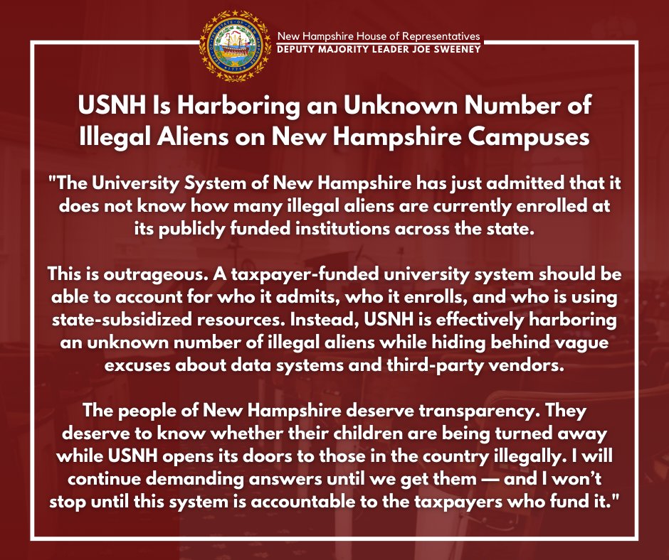 NH House Republicans (@nhhousegop) on Twitter photo The University System of New Hampshire just admitted that it DOES NOT KNOW how many ILLEGAL ALIENS are currently enrolled at its publicly funded institutions across the state.
THIS IS OUTRAGEOUS.
🔽Hear more from Deputy Majority Leader <a href="/JoeSweeneyNH/">Joe Sweeney</a> below🔽 The University System of New Hampshire just admitted that it DOES NOT KNOW how many ILLEGAL ALIENS are currently enrolled at its publicly funded institutions across the state.
THIS IS OUTRAGEOUS.
🔽Hear more from Deputy Majority Leader <a href="/JoeSweeneyNH/">Joe Sweeney</a> below🔽