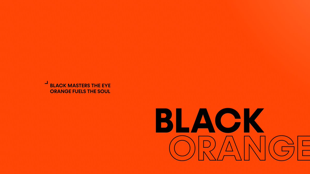BLACK MASTERS THE EYE
ORANGE FUELS THE SOUL