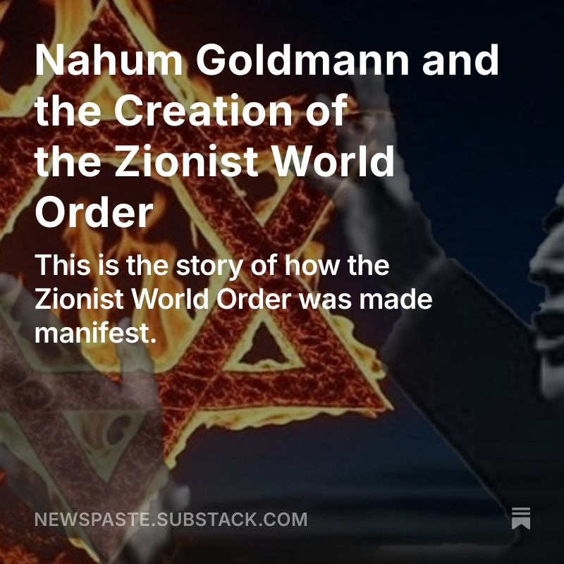 Johnny Vedmore (@johnnyvedmore) on Twitter photo Nahum Goldmann and the Creation of the Zionist World Order by <a href="/JohnnyVedmore/">Johnny Vedmore</a>
Support me on Patreon or Substack to get articles and content early👇
Patreon: patreon.com/posts/nahum-go…
Substack: open.substack.com/pub/newspaste/… Nahum Goldmann and the Creation of the Zionist World Order by <a href="/JohnnyVedmore/">Johnny Vedmore</a>
Support me on Patreon or Substack to get articles and content early👇
Patreon: patreon.com/posts/nahum-go…
Substack: open.substack.com/pub/newspaste/…