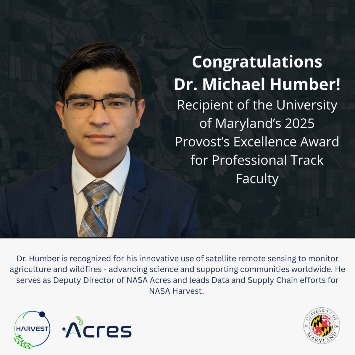 NASA Acres (@acresprogram) on Twitter photo We are proud to celebrate Dr. Mike Humber, who was awarded <a href="/UofMaryland/">Univ. of Maryland</a>'s prestigious Provost’s Excellence Award. 🎉 This recognizes his innovative work using satellites to monitor ag & wildfires - delivering impact for communities across the US & around the globe. We are proud to celebrate Dr. Mike Humber, who was awarded <a href="/UofMaryland/">Univ. of Maryland</a>'s prestigious Provost’s Excellence Award. 🎉 This recognizes his innovative work using satellites to monitor ag & wildfires - delivering impact for communities across the US & around the globe.