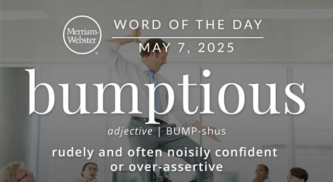 Merriam-Webster Word of the Day May 7, 2025 'bumptious' adjective | BUMP-shus "rudely and often noisily confident or over assertive" Background Image: A man being loud in a meeting