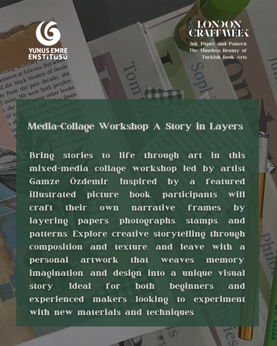 Yunus Emre EnstitĂĽsĂĽ - London (@yeelondra) on Twitter photo Step into the world of visual storytelling at @LondonCraftWeek with artist Gamze Ă–zdemir.
Create your own narrative collage using layered papers, photos, stamps and textures — all inspired by a beautifully illustrated picture book.
🎟️ £30 | 🗓️ 12 May | 🔗 yeelondon.org.uk/event/mediacol… Step into the world of visual storytelling at @LondonCraftWeek with artist Gamze Özdemir.
Create your own narrative collage using layered papers, photos, stamps and textures — all inspired by a beautifully illustrated picture book.
🎟️ £30 | 🗓️ 12 May | 🔗 yeelondon.org.uk/event/mediacol…