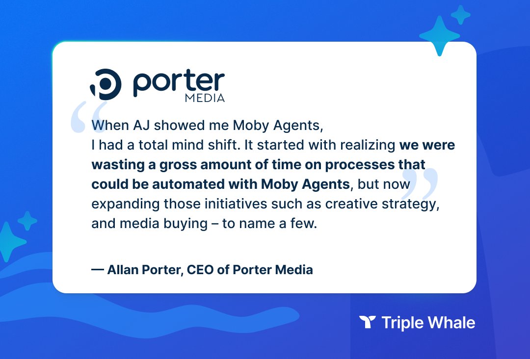 Porter Media used to spend 20 hours every Monday building client reports.

Then they implemented Moby Agents.

The results?
✅ 70% less reporting time
✅ Tasks auto-assigned in ClickUp
✅ 16% more time for strategy + creative

"What we've unlocked with Triple Whale's technology
