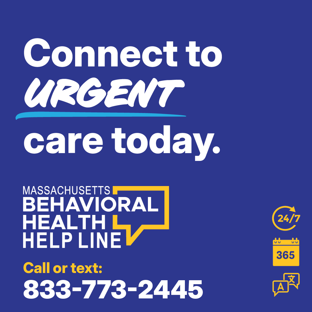 Get the help you need, when you need it. The Behavioral Health Help Line is here 24/7 to connect you or your loved one to urgent care for mental health and substance use. Call or text 833-773-2445 to talk to an expert or visit MassHelpLine.com/Urgent to find a location near you.