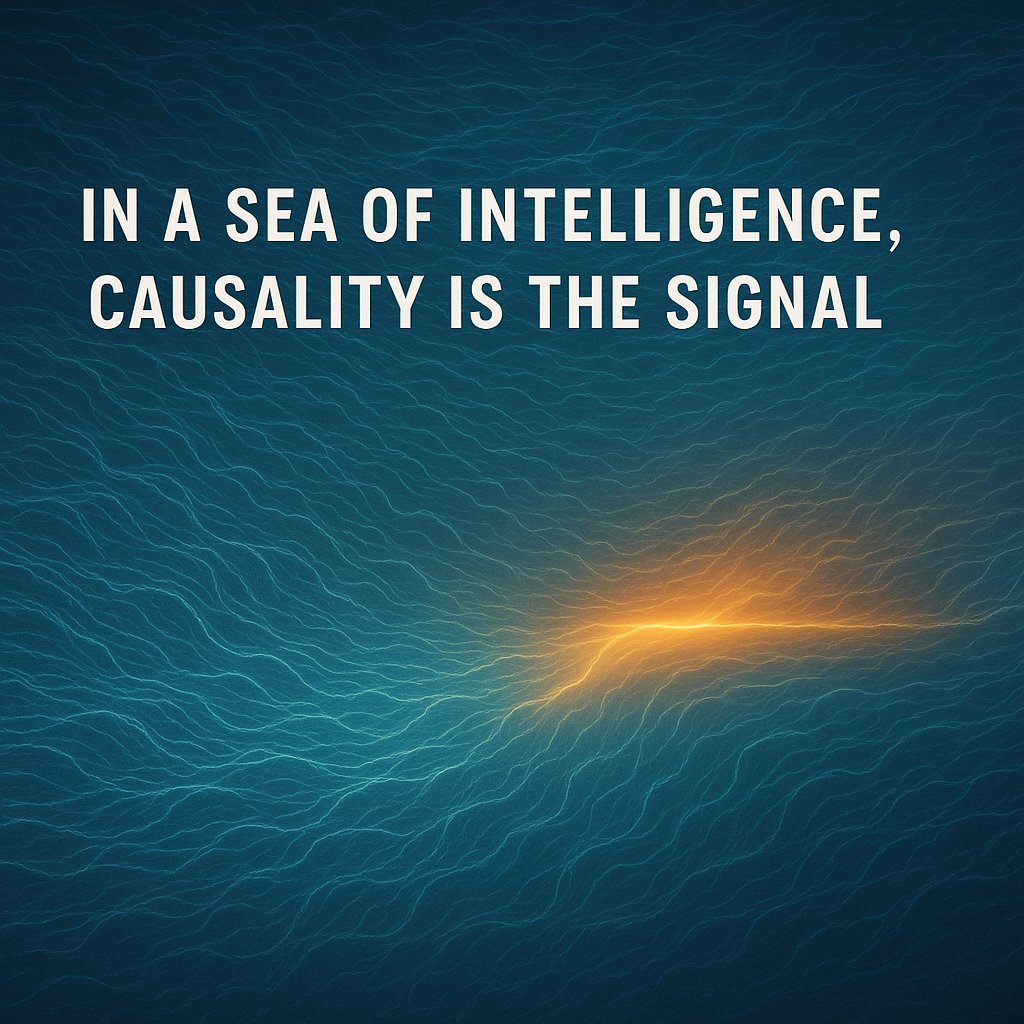 In a sea of intelligence, causality is the signal.