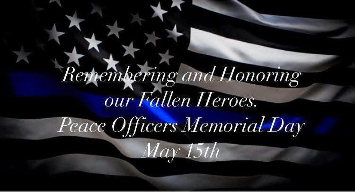 Peace Officers' Memorial Day 
Thursday,  May 15th, 2025

More than 60 years ago, President John F. Kennedy set aside May 15 as Peace Officers Memorial Day — a day to remember and honor the law enforcement officers who gave their lives in the line of duty.