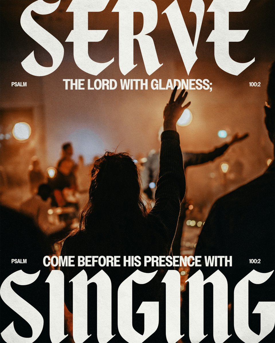 Serve the Lord with gladness; come before his presence with singing. – Psalm 100:2