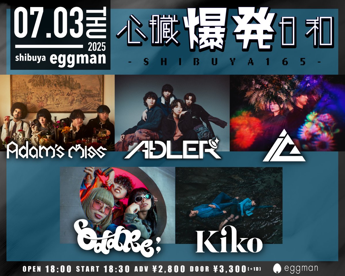🫀💥新規公演解禁💥🫀

■07/03(木)
shibuya eggman

心臓爆発日和-SHIBUYA165-

Adam's miss <a href="/adams_miss_info/">Adam’s miss</a>
ADLER° <a href="/ADLER_official/">ADLER° (アドラー)</a>
iCO <a href="/icoico_official/">iCO</a>
OddRe: <a href="/www_oddre_jp/">OddRe:</a>
Kiko <a href="/ranpo_official/">RAMPO</a> <a href="/ruri_n_guitar/">並木瑠璃 - Ruri Namiki</a>

OPEN/18:00 START/18:30
🎫ADV/¥2,800(＋1D)
予約：t.livepocket.jp/e/snbk165