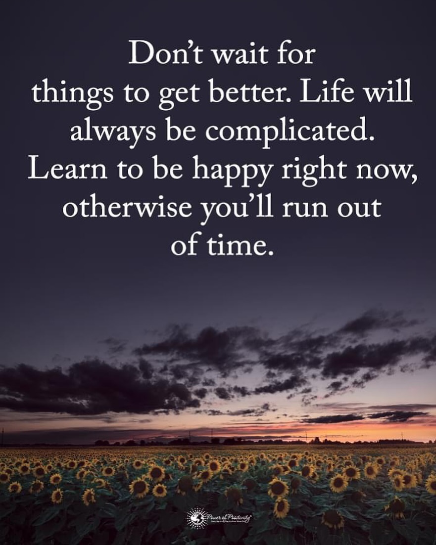 Don’t wait for things to get better. Life will always be complicated. Learn to be happy right now, otherwise, you'll run out of time. ⏳😊