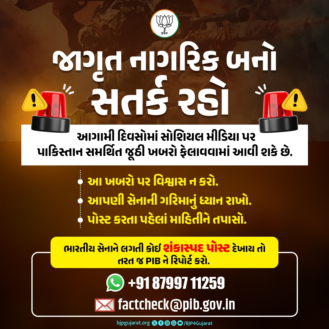 Bijal Patel 🇮🇳 (@ibijalpatel) on Twitter photo આગામી દિવસોમાં સોશિયલ મીડિયા પર પાકિસ્તાન સમર્થિત જૂઠી ખબરો ફેલાવવામાં આવી શકે છે.
ભારતીય સેનાને લગતી કોઈ શંકાસ્પદ પોસ્ટ દેખાય તો તરત જ PIB ને રિપોર્ટ કરો.
🤳🏻 વ્હોટ્સએપ: +91 87997 11259
📩 ઈ-મેઈલ: factcheck@pib.gov.in
#OperationSindoor આગામી દિવસોમાં સોશિયલ મીડિયા પર પાકિસ્તાન સમર્થિત જૂઠી ખબરો ફેલાવવામાં આવી શકે છે.
ભારતીય સેનાને લગતી કોઈ શંકાસ્પદ પોસ્ટ દેખાય તો તરત જ PIB ને રિપોર્ટ કરો.
🤳🏻 વ્હોટ્સએપ: +91 87997 11259
📩 ઈ-મેઈલ: factcheck@pib.gov.in
#OperationSindoor