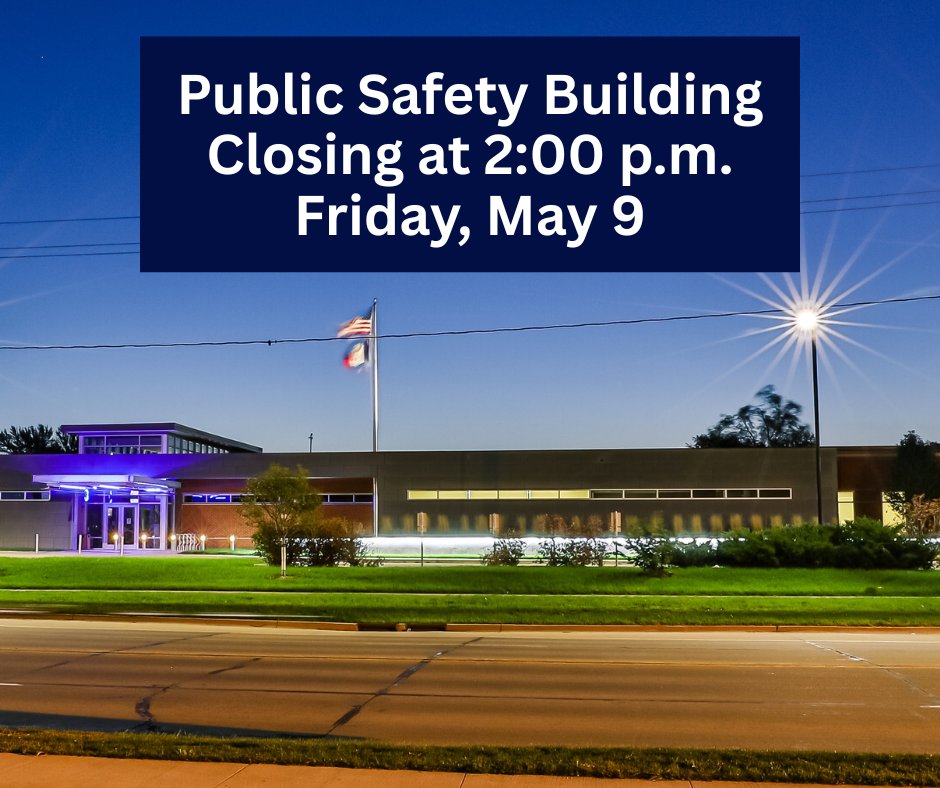 The Public Safety Building will close at 2:00 p.m. on Friday, May 9, for an employee recognition event. In case of an emergency, please call 911 or our non-emergency number at 515-278-2345.