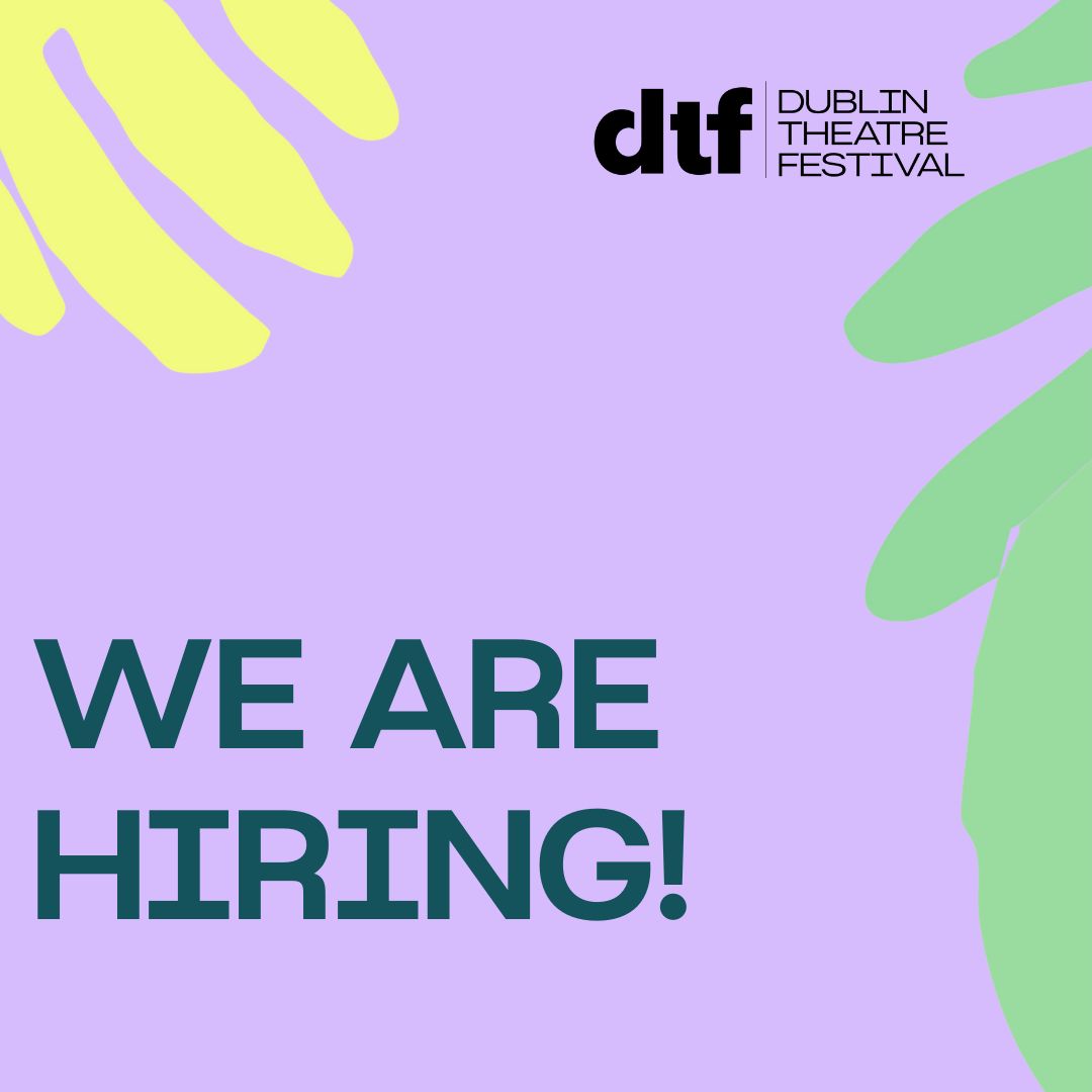 We are hiring our Box Office team! 

We are looking for two Box Office Assistant Manager and two Box Office Specialists. 

The closing date to apply for all roles is noon on 28 May. 

For more info on these roles, click here 
dublintheatrefestival.ie/about/