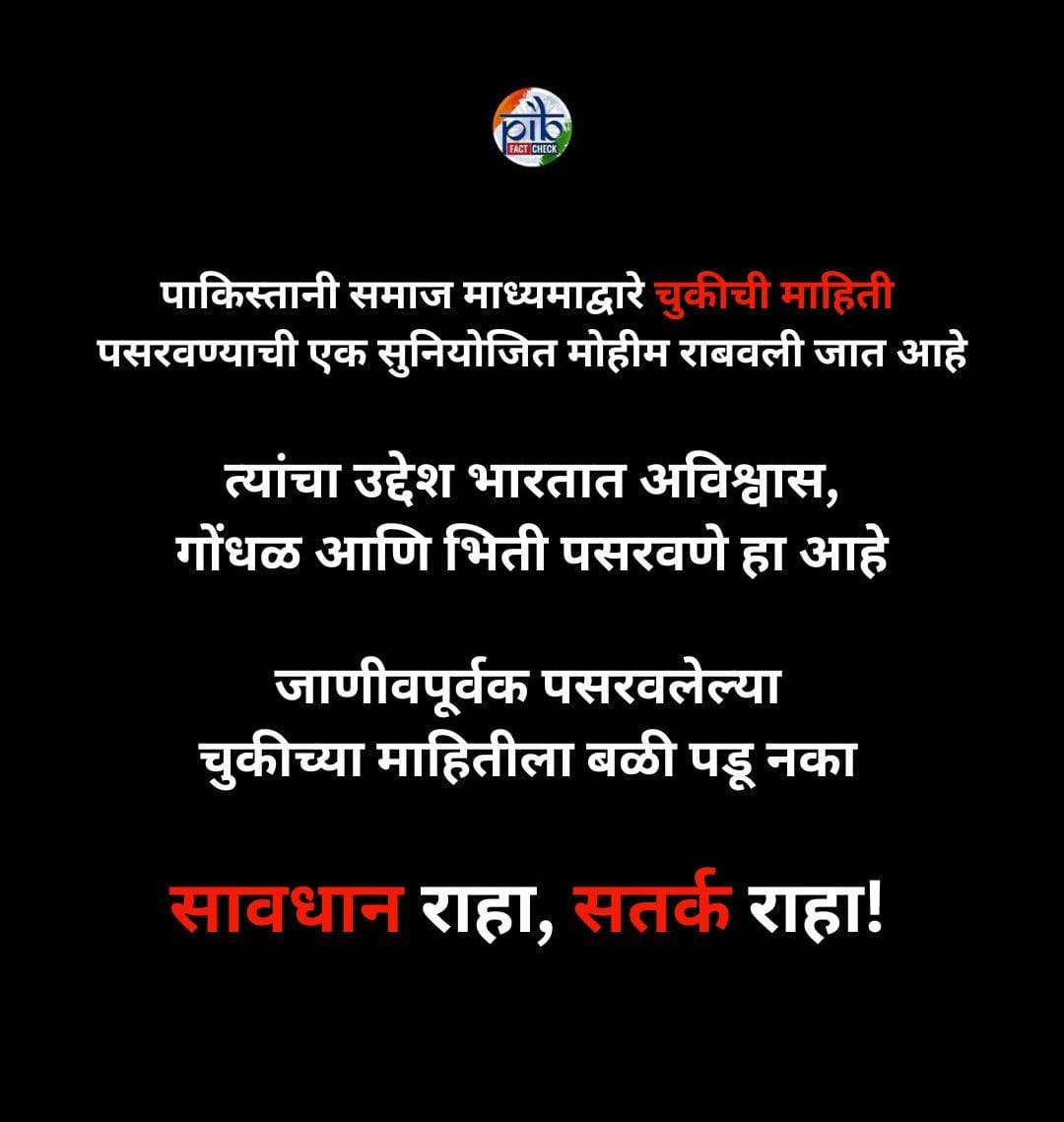 MAHARASHTRA DGIPR (@mahadgipr) on Twitter photo पाकिस्तानी समाज माध्यमांद्वारे चुकीची माहिती पसरवण्याची एक सुनियोजित मोहीम राबविली जात आहे. जाणीवपूर्वक पसरवलेल्या चुकीच्या माहितीला बळी पडू नका.
सावधान राहा सतर्क राहा!
अधिक माहितीसाठी ‘पीआयबी फॅक्ट चेक’ला संपर्क साधा.
WhatsApp: +91 8799711259
ईमेल: socialmedia@pib.gov.in पाकिस्तानी समाज माध्यमांद्वारे चुकीची माहिती पसरवण्याची एक सुनियोजित मोहीम राबविली जात आहे. जाणीवपूर्वक पसरवलेल्या चुकीच्या माहितीला बळी पडू नका.
सावधान राहा सतर्क राहा!
अधिक माहितीसाठी ‘पीआयबी फॅक्ट चेक’ला संपर्क साधा.
WhatsApp: +91 8799711259
ईमेल: socialmedia@pib.gov.in