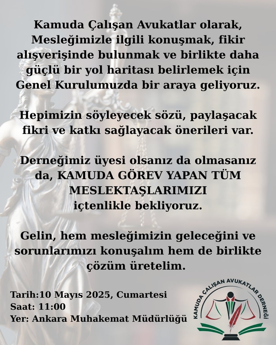 Kamuda Çalışan Avukatlar olarak, Mesleğimizle ilgili konuşmak, fikir alışverişinde bulunmak ve birlikte daha güçlü bir yol haritası belirlemek için 10 Mayıs 2025, Cumartesi günü saat 11:00 de Ankara Muhakemat Müdürlüğü'nde yapılacak olan Genel Kurulumuzda bir araya geliyoruz.