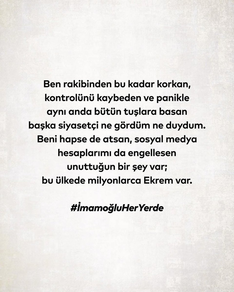 Ben rakibinden bu kadar korkan, kontrolünü kaybeden ve panikle aynı anda bütün tuşlara basan başka siyasetçi ne gördüm ne duydum.

Beni hapse de atsan, sosyal medya hesaplarımı da engellesen unuttuğun bir şey var; bu ülkede milyonlarca Ekrem var.

#İmamoğluHerYerde