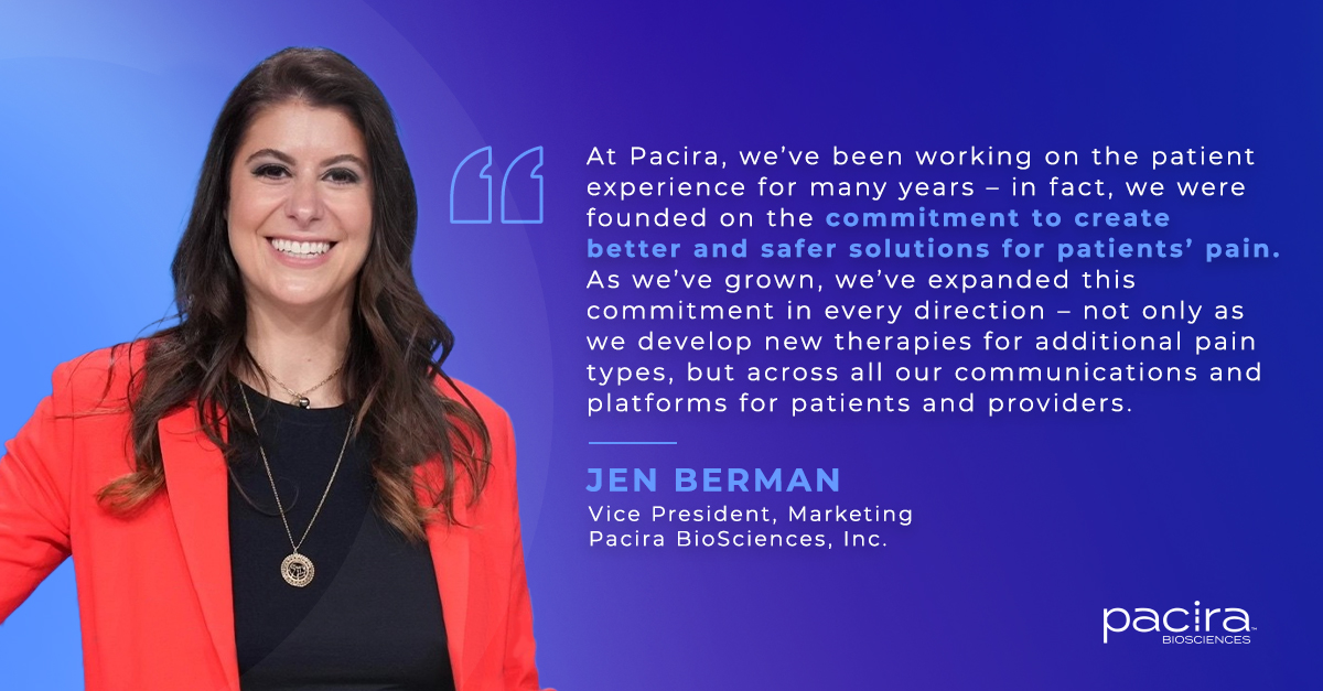 At Pacira, we’re committed to making non-opioid pain therapies more accessible and personalized through our patient-first approach.

Hear from Jen Berman, Pacira’s Vice President of Marketing, on why the patient experience should be every biotech’s North Star. #BetterIsPossible