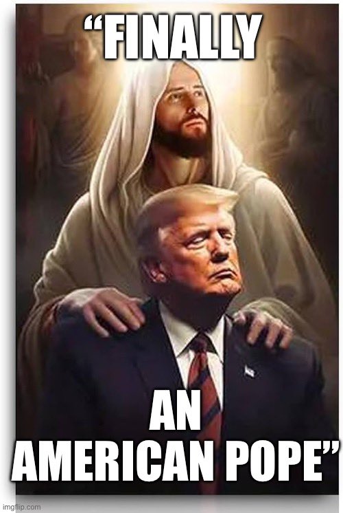 🚨 BRAKING 🚨 

The Vatican has finally done the right thing and, at President Trump’s direction, elected an American Pope to be head of Christianity, Cardinal Gary Francis Powers of Chicago. America is the birthplace of Christianity, so this is LONG overdue

Jesus was a great
