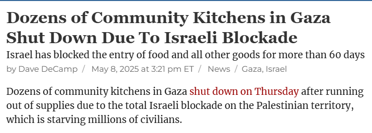 Kyle Anzalone (@kyleanzalone_) on Twitter photo Dozens of Community Kitchens in Gaza Shut Down Due To Israeli Blockade
<a href="/DecampDave/">Dave DeCamp</a>
Dozens of community kitchens in Gaza shut down on Thursday after running out of supplies due to the total Israeli blockade on the Palestinian territory, which is starving millions of civilians. Dozens of Community Kitchens in Gaza Shut Down Due To Israeli Blockade
<a href="/DecampDave/">Dave DeCamp</a>
Dozens of community kitchens in Gaza shut down on Thursday after running out of supplies due to the total Israeli blockade on the Palestinian territory, which is starving millions of civilians.