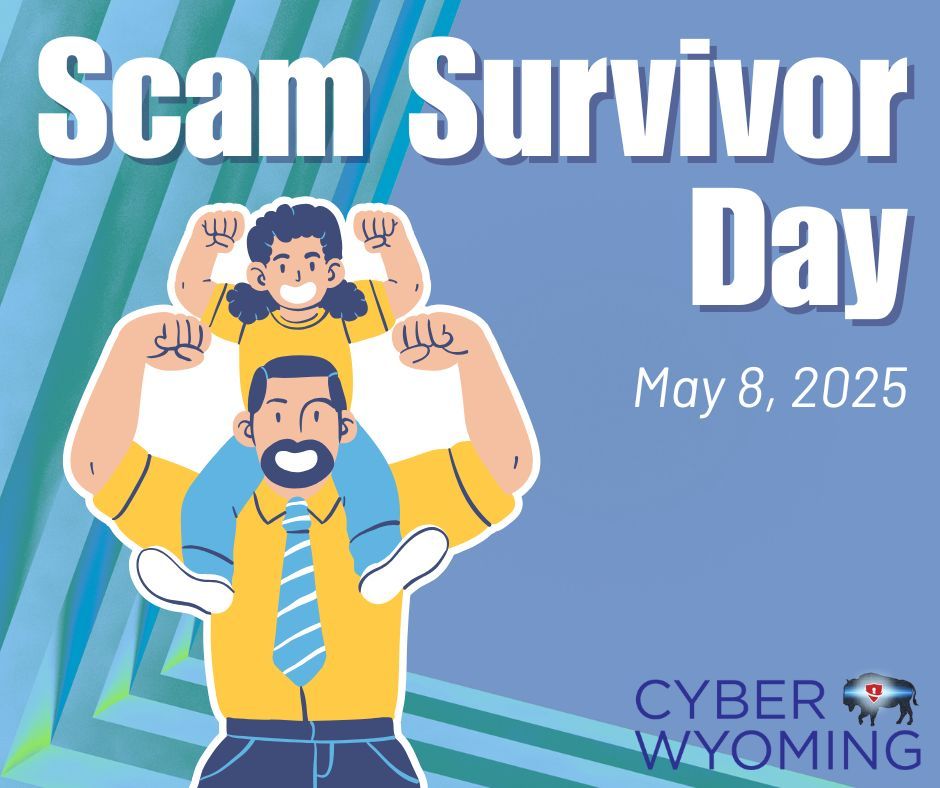 On National Scam Survivor Day, CyberWyoming reminds you:
 - Scams can happen to anyone.
 - Sharing your story can help stop scammers.
 - Let’s support and uplift survivors in Wyoming and beyond.
#ScamAwareness #ScamSurvivorDay #CyberWyoming