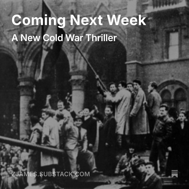 Starting  next week I'm introducing a new spy thriller set during the Cold War  with the 1956 Hungarian Uprising as the backdrop--my most personal story  yet. Check this introduction at zjames.substack.com