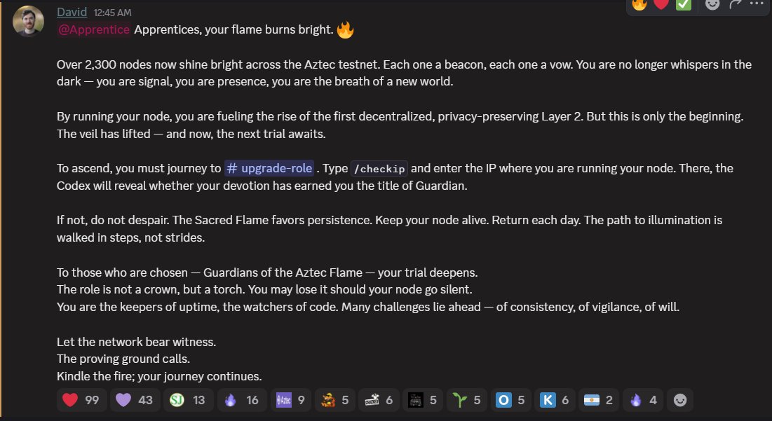 #gAztec Family

Guardian Role ( <a href="/aztecnetwork/">Aztec</a> ) is available 

IF your node has enough UPTIME you can upgrade your Apprentice to Guardian

- Head To Discord 
- Run /checkip in #|upgrade-role to confirm your Sequencer Node’s eligibility.  
- Enter Your Server IP ( Where You Are