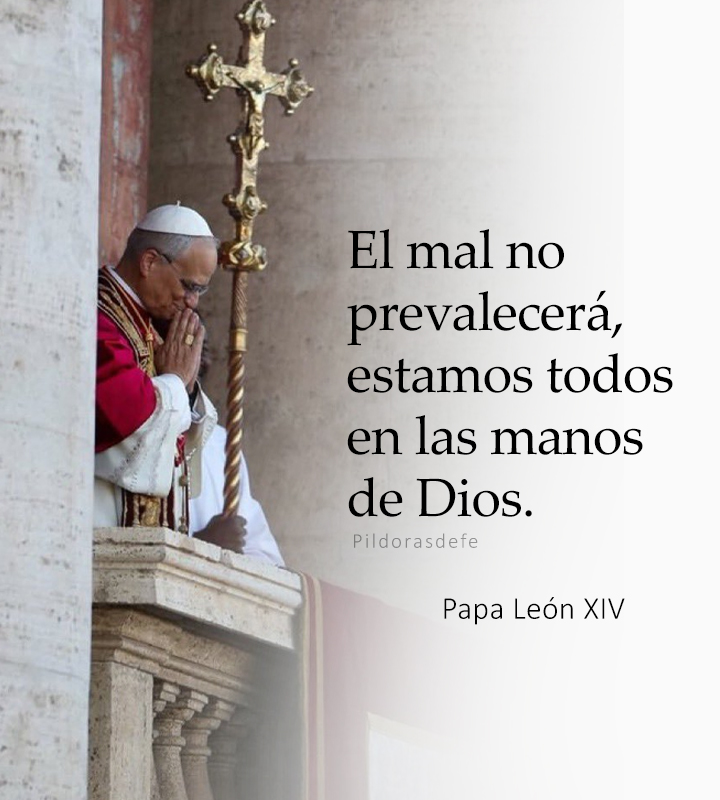 El mal no prevalecerá, estamos todos en las manos de Dios. 

Papa León XIV.
