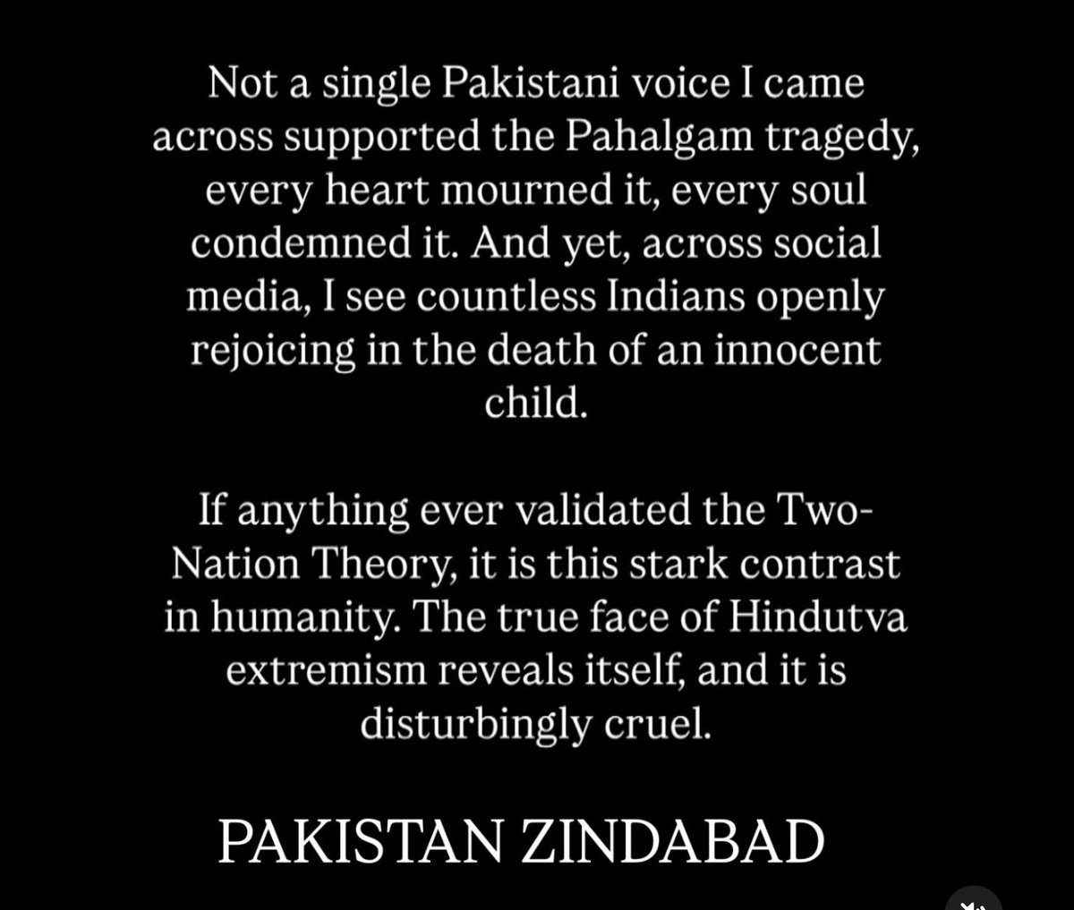Every Pakistani voice I saw condemned the Pahalgam tragedy with sorrow. Yet many Indians on social media are celebrating the death of an innocent child.

If anything proves the truth of the Two-Nation Theory, it’s this chilling contrast in humanity.