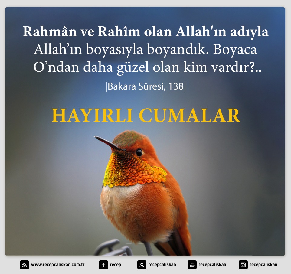 Rahmân ve Rahîm olan Allah'ın adıyla

❝Allah’ın boyasıyla boyandık. Boyaca O’ndan daha güzel olan kim vardır?..❞

|Bakara Sûresi, 138|

Hayırlı Cumalar