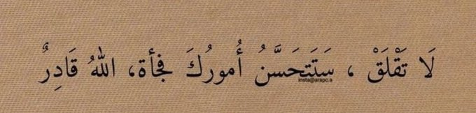 “Merak etme, birden bire işlerin düzelir. Allah kâdirdir”