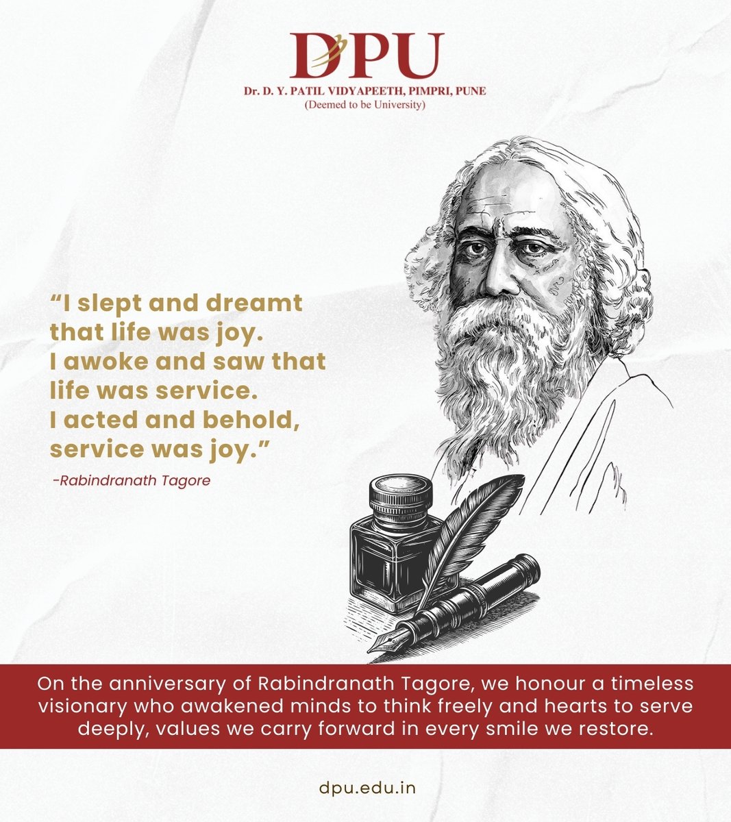 Honouring Rabindranath Tagore on his anniversary, a beacon of wisdom, freedom, and compassion. His timeless words remind us that true joy lies in selfless service,
a legacy we strive to uphold every day.
.
.
.
.
#DPUpune #dypatilpimpri #DyPatilVidyapeeth
#RabindranathTagore