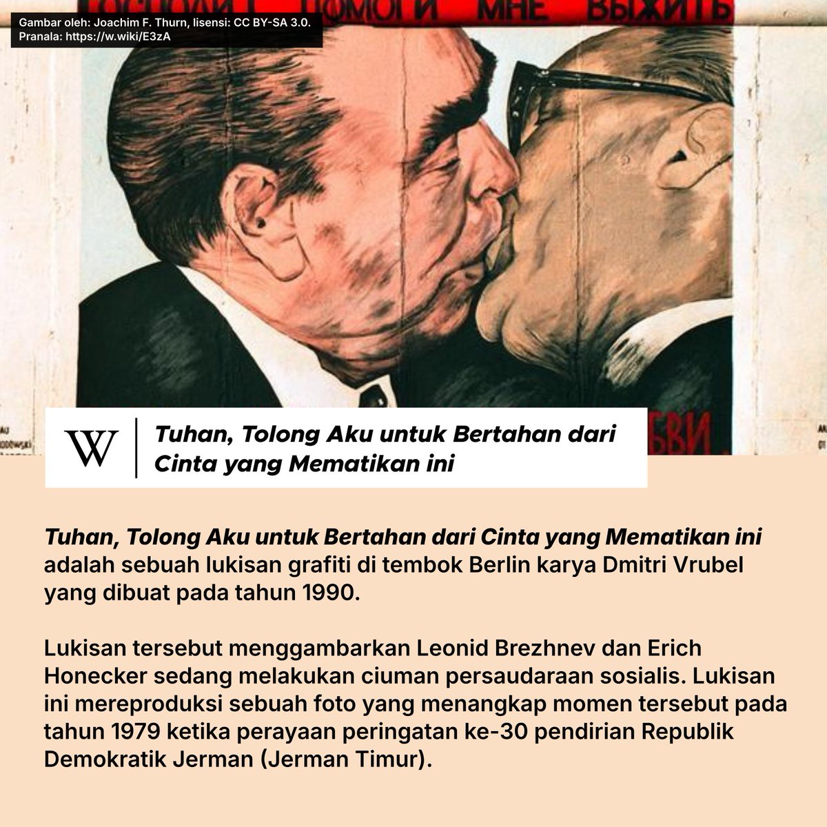 Lukisan berikut menggambarkan Leonid Brezhnev dan Erich Honecker sedang melakukan ciuman persaudaraan sosialis.

Lukisan ini merupakan reproduksi sebuah foto yang menangkap momen tersebut pada tahun 1979, ketika perayaan peringatan ke-30 pendirian Republik Demokratik Jerman.